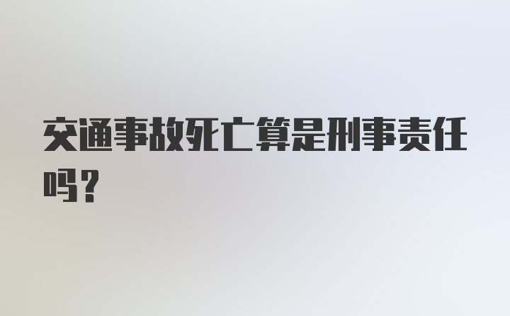 交通事故死亡算是刑事责任吗？