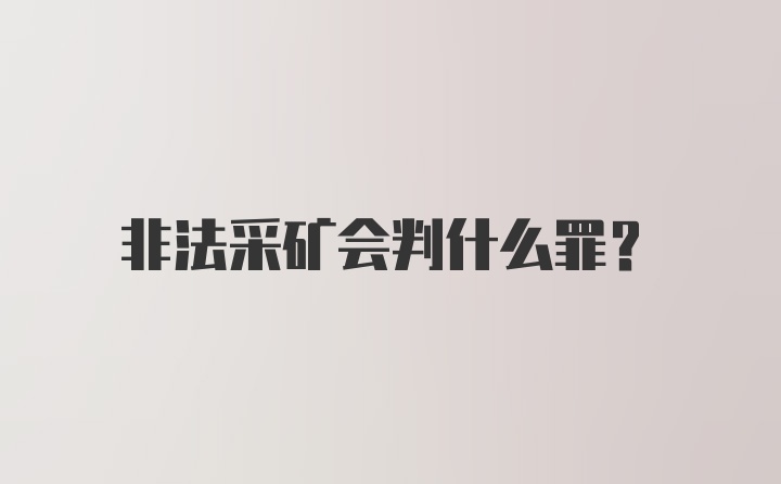 非法采矿会判什么罪？