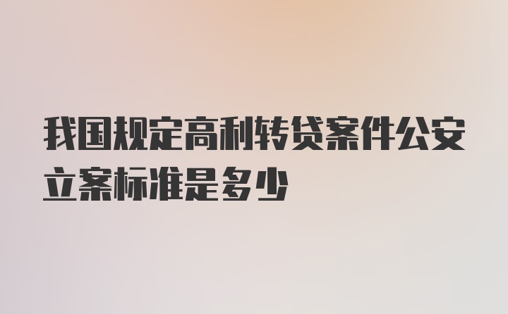 我国规定高利转贷案件公安立案标准是多少