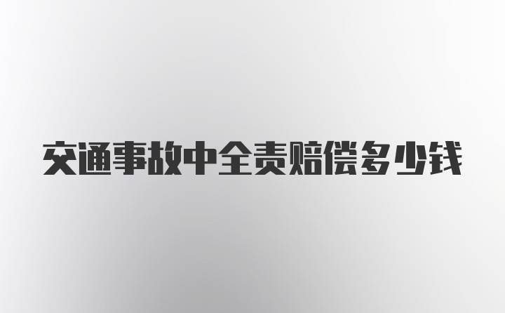 交通事故中全责赔偿多少钱