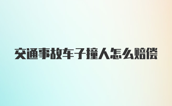 交通事故车子撞人怎么赔偿