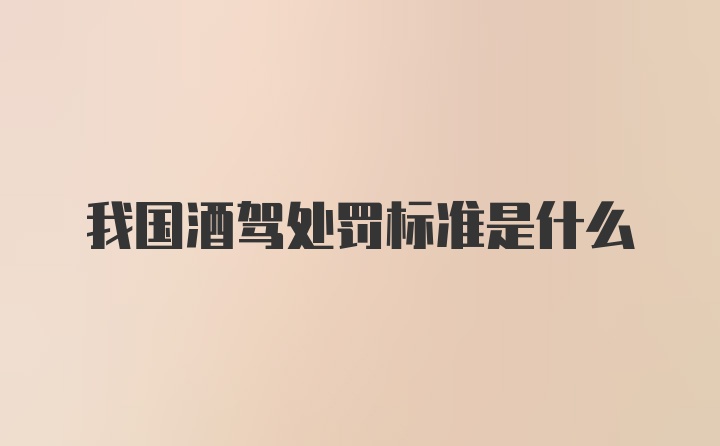 我国酒驾处罚标准是什么