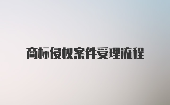 商标侵权案件受理流程