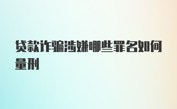 贷款诈骗涉嫌哪些罪名如何量刑