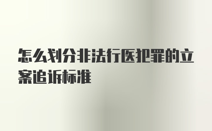 怎么划分非法行医犯罪的立案追诉标准