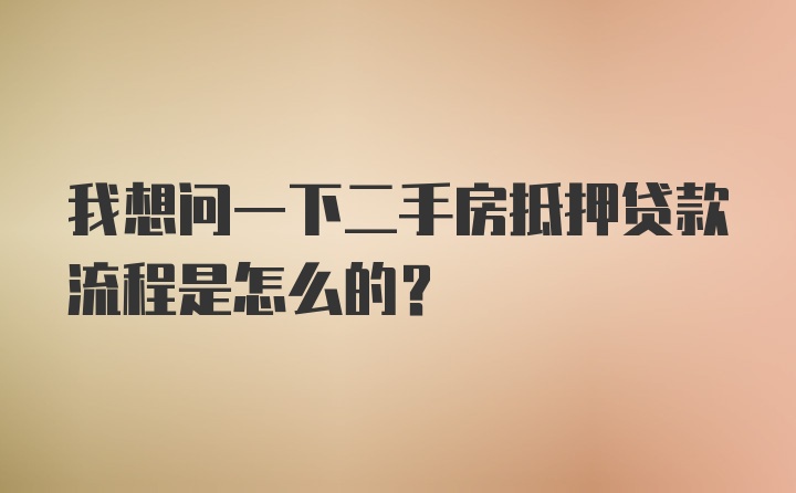 我想问一下二手房抵押贷款流程是怎么的?