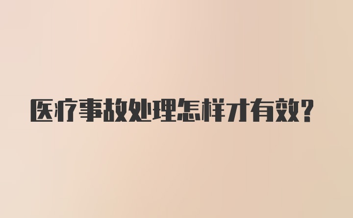 医疗事故处理怎样才有效？