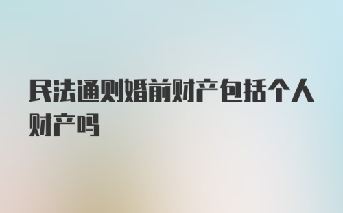 民法通则婚前财产包括个人财产吗