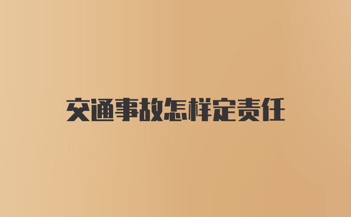 交通事故怎样定责任