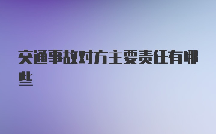 交通事故对方主要责任有哪些