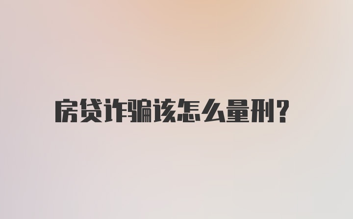 房贷诈骗该怎么量刑？