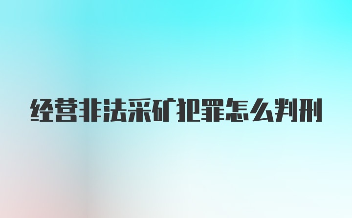 经营非法采矿犯罪怎么判刑