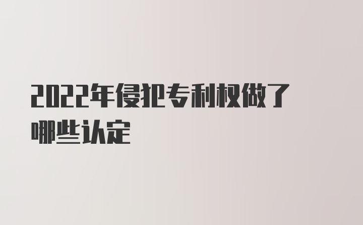 2022年侵犯专利权做了哪些认定