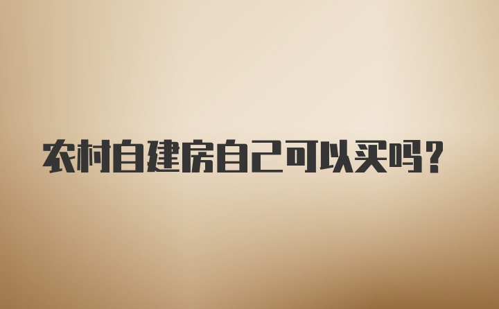 农村自建房自己可以买吗？