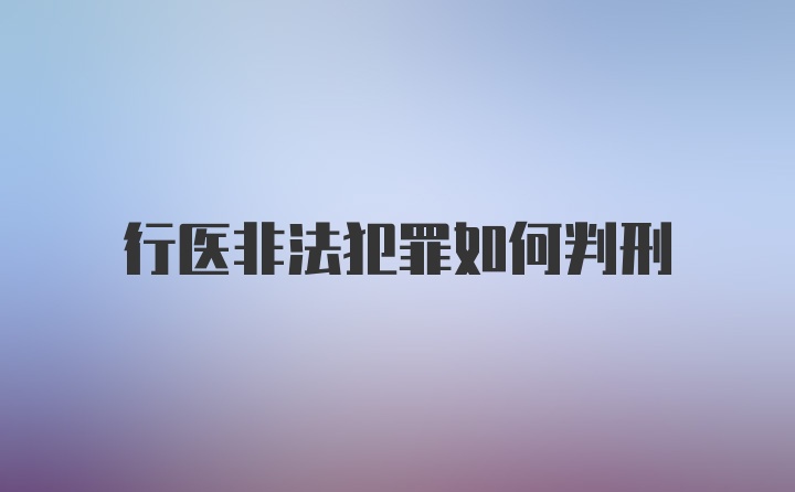 行医非法犯罪如何判刑