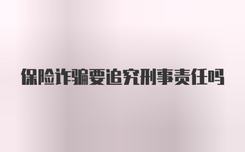 保险诈骗要追究刑事责任吗