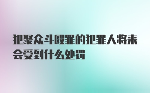 犯聚众斗殴罪的犯罪人将来会受到什么处罚