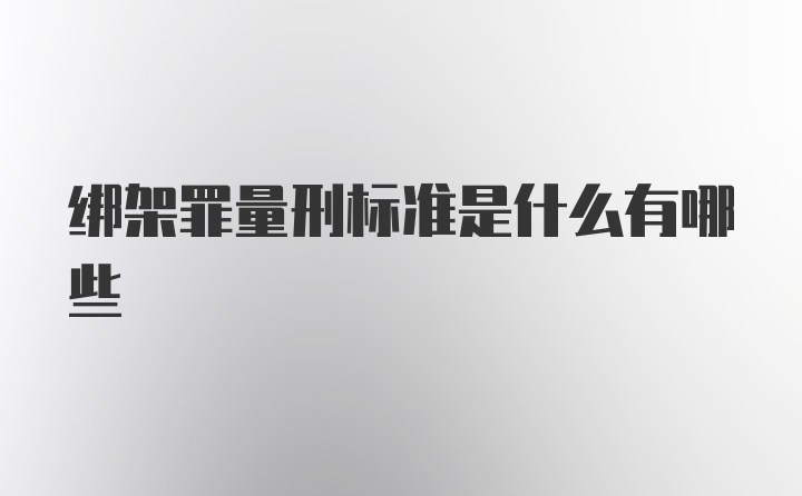 绑架罪量刑标准是什么有哪些