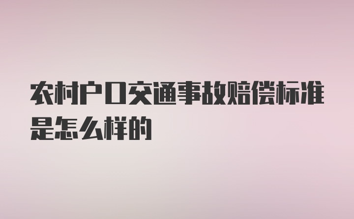 农村户口交通事故赔偿标准是怎么样的