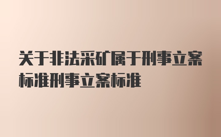 关于非法采矿属于刑事立案标准刑事立案标准