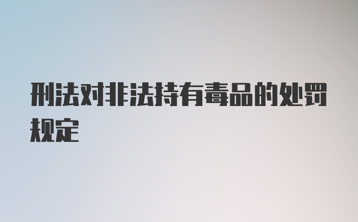 刑法对非法持有毒品的处罚规定