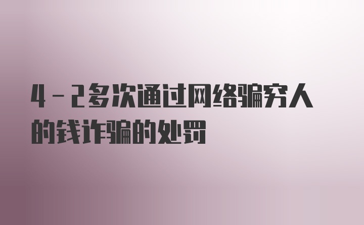 4-2多次通过网络骗穷人的钱诈骗的处罚