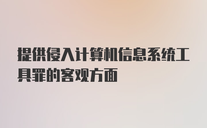 提供侵入计算机信息系统工具罪的客观方面