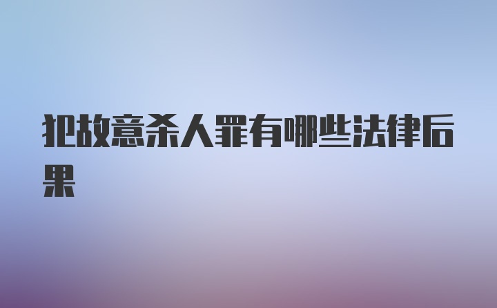 犯故意杀人罪有哪些法律后果