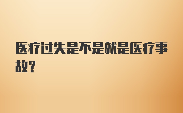 医疗过失是不是就是医疗事故？