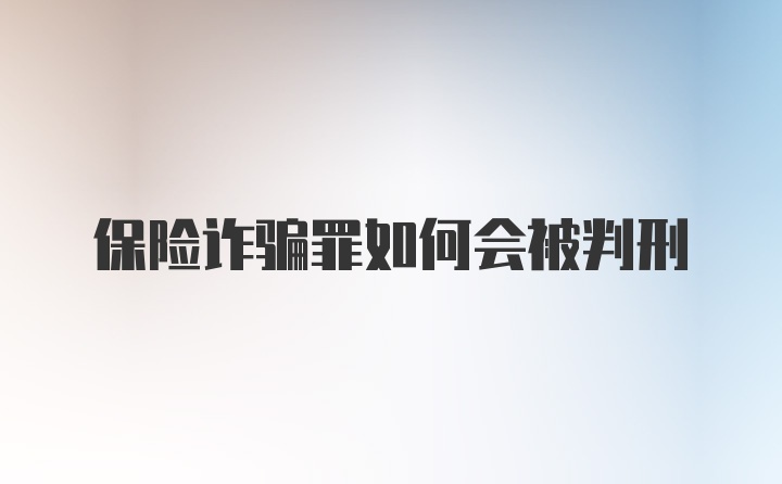 保险诈骗罪如何会被判刑