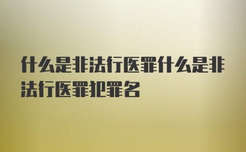 什么是非法行医罪什么是非法行医罪犯罪名