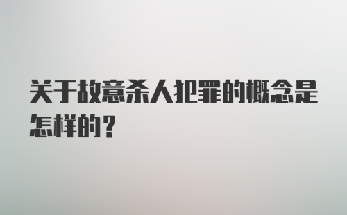 关于故意杀人犯罪的概念是怎样的？