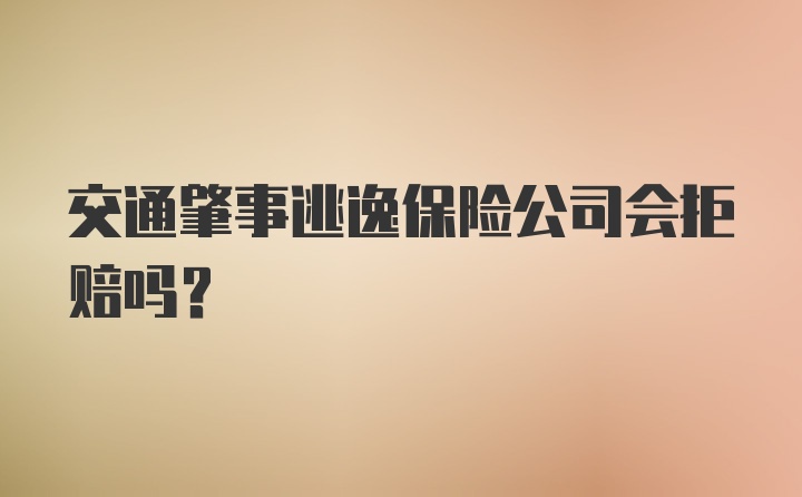 交通肇事逃逸保险公司会拒赔吗？