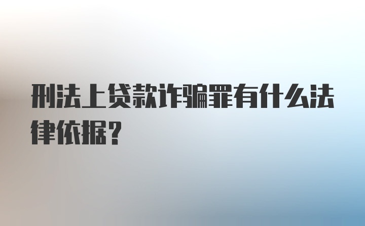 刑法上贷款诈骗罪有什么法律依据？