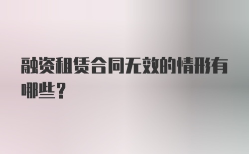 融资租赁合同无效的情形有哪些？