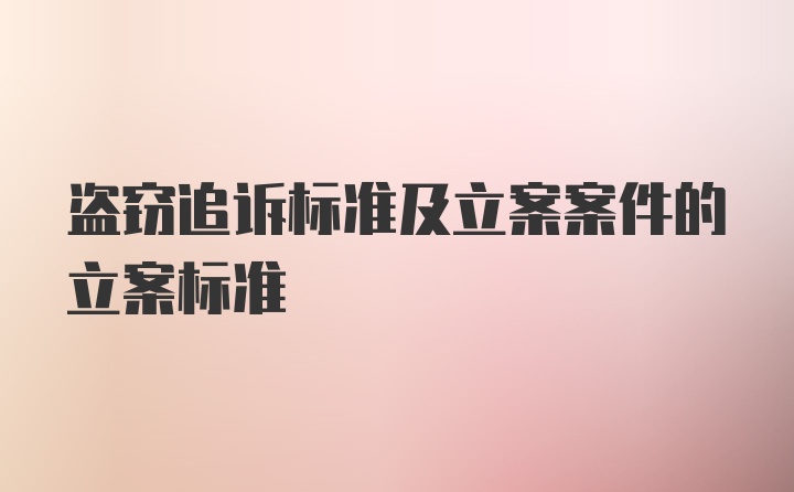 盗窃追诉标准及立案案件的立案标准