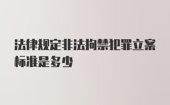 法律规定非法拘禁犯罪立案标准是多少