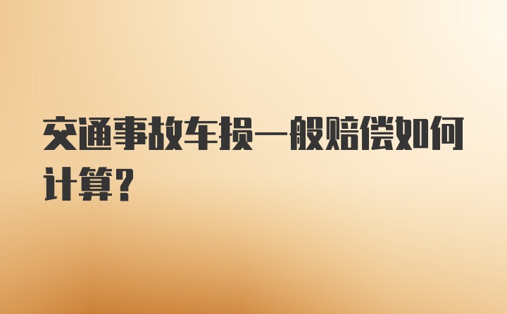 交通事故车损一般赔偿如何计算？