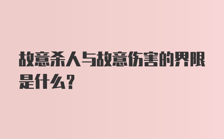 故意杀人与故意伤害的界限是什么？