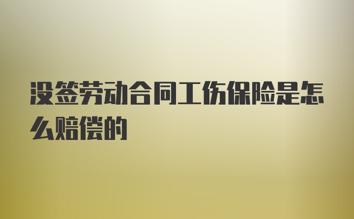 没签劳动合同工伤保险是怎么赔偿的