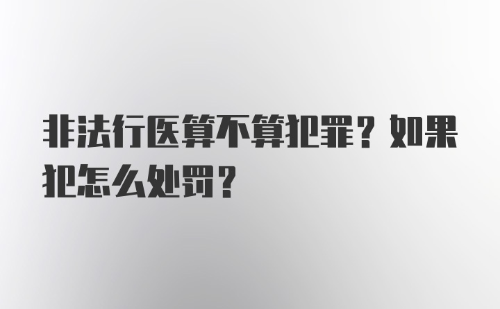 非法行医算不算犯罪？如果犯怎么处罚？