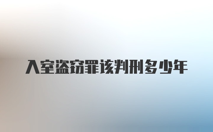 入室盗窃罪该判刑多少年