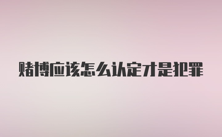 赌博应该怎么认定才是犯罪