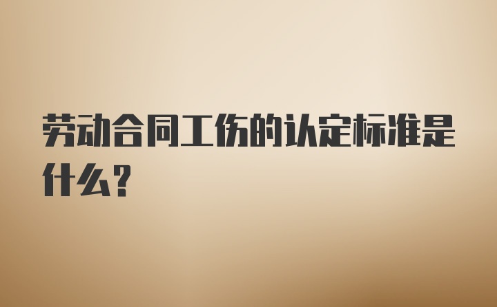 劳动合同工伤的认定标准是什么？