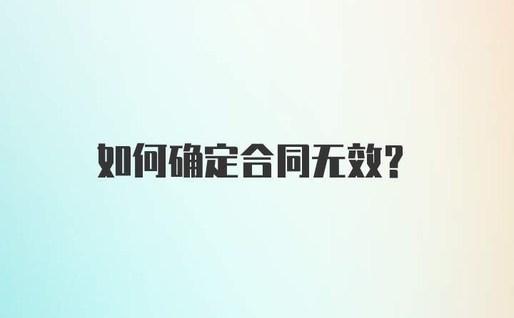 如何确定合同无效？