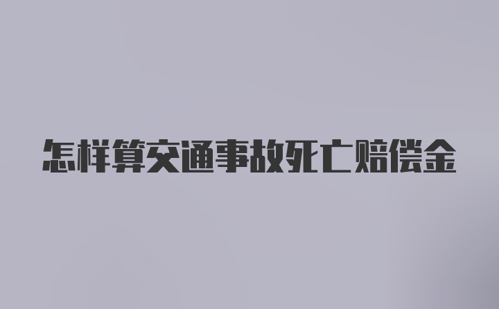 怎样算交通事故死亡赔偿金