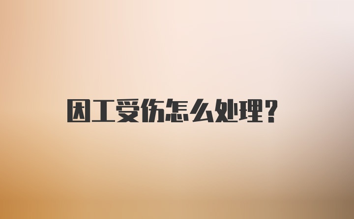 因工受伤怎么处理？