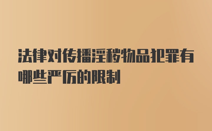 法律对传播淫秽物品犯罪有哪些严厉的限制