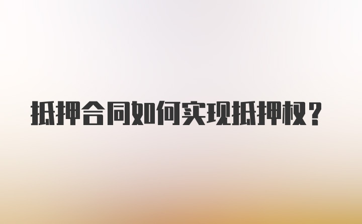 抵押合同如何实现抵押权？