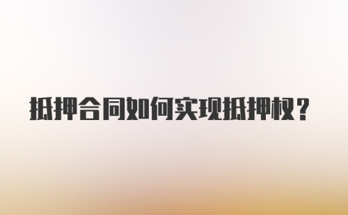 抵押合同如何实现抵押权？